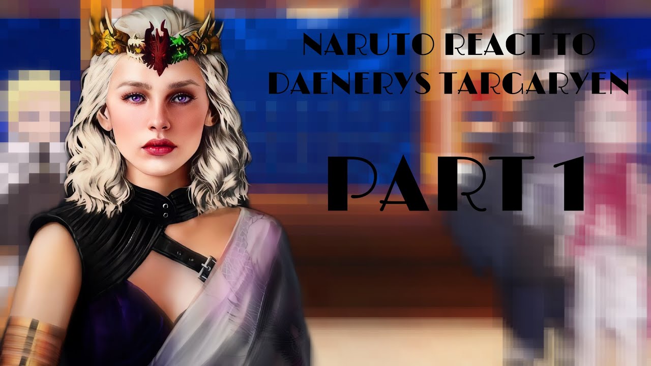 NARUTO REACT TO DAENERYS | COMPLETE PART 1 | PUT IN 2X |