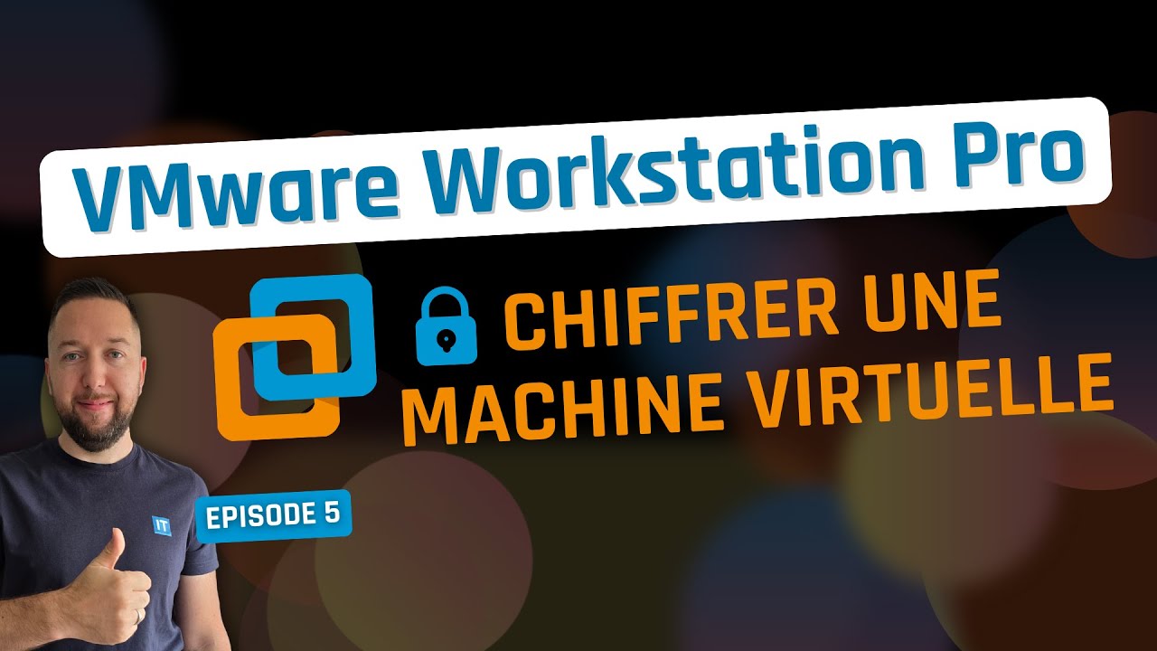 VMware Workstation Pro - Episode 5 - Chiffrer une VM
