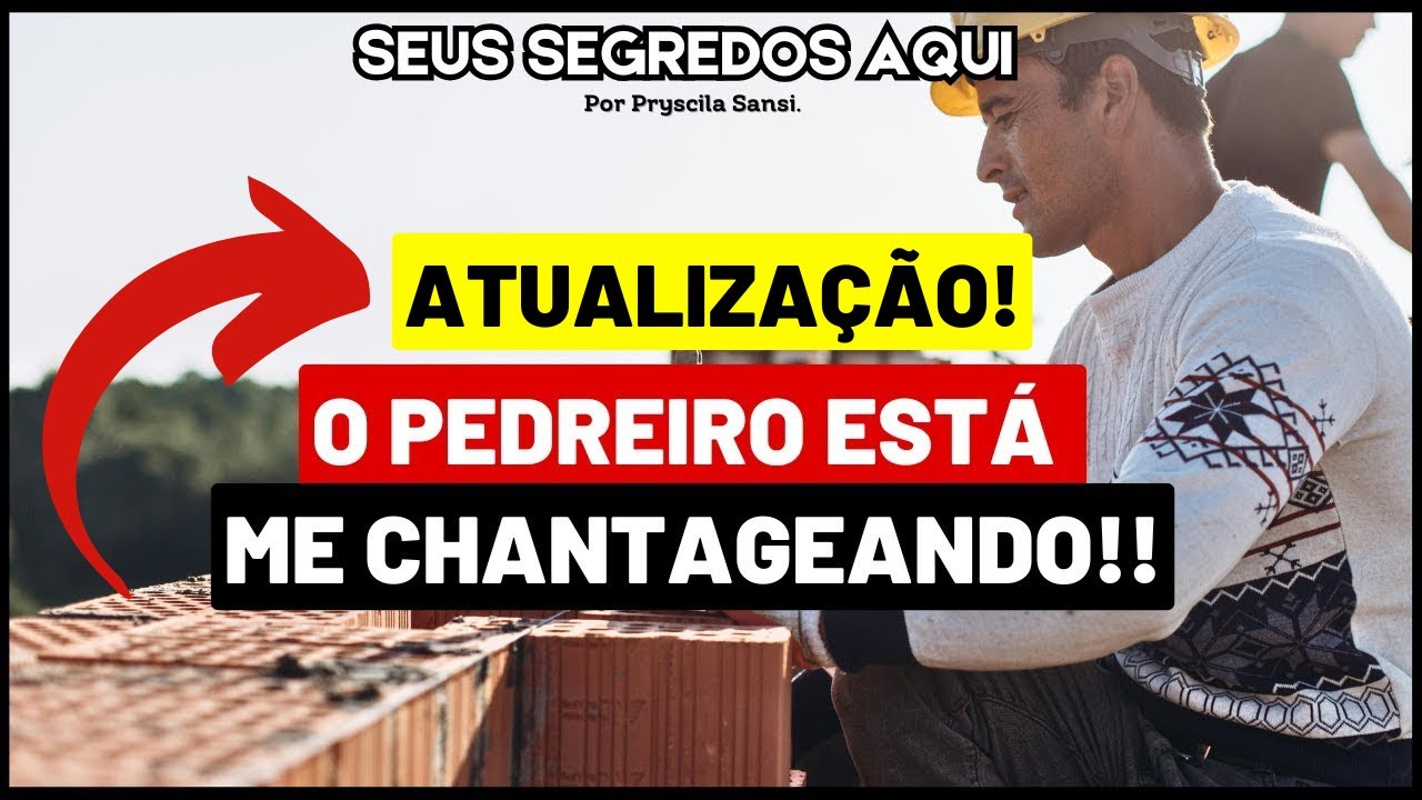 O PEDREIRO CHANTAGISTA: PELA PRIMEIRA VEZ, VI MEDO NOS OLHOS DELE.