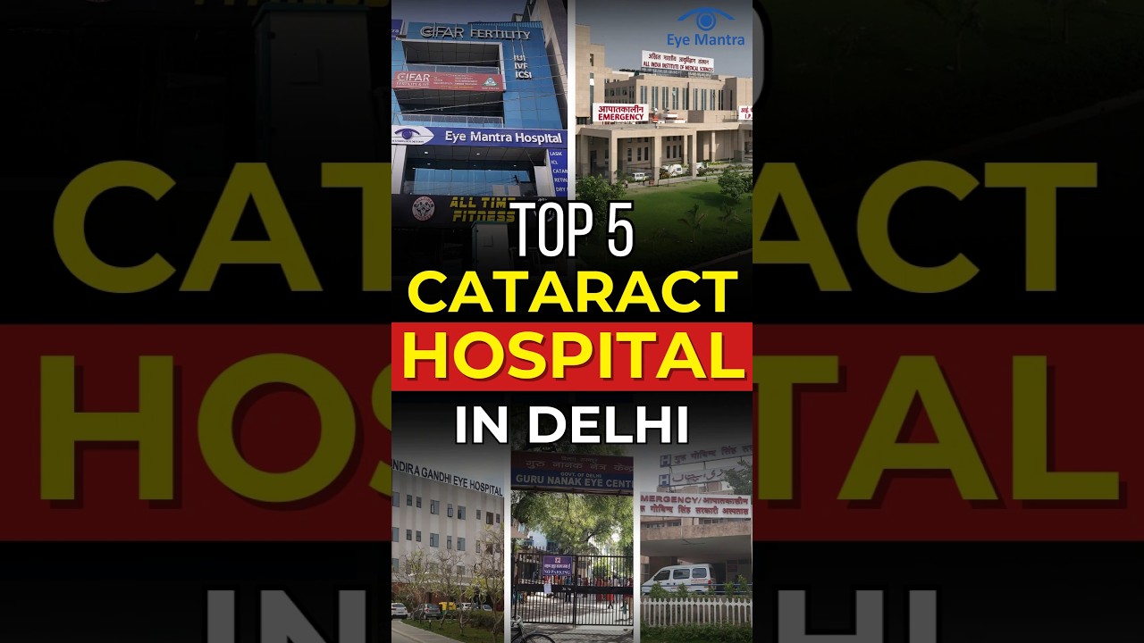 5 Leading Cataract Hospitals in Delhi | Why EyeMantra Is The Best For Cataract Surgery