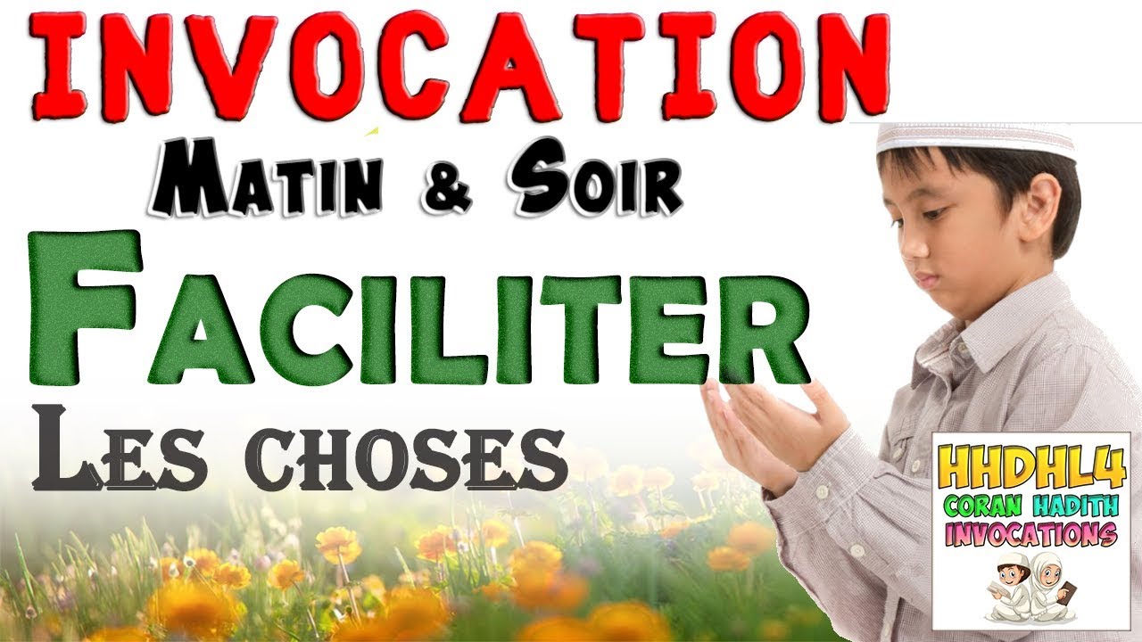 Invocation du matin & soir : Faciliter les choses (Mariage, Examen, Epreuve…) Apprendre l’islam