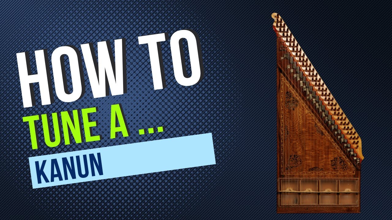 HOW DO YOU TUNE A KANUN?