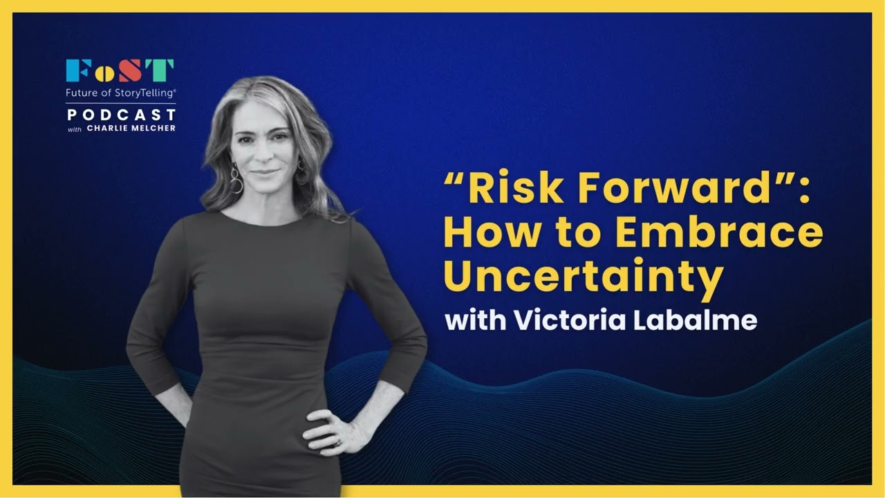 Risk Forward: How to Embrace Uncertainty with Victoria Labalme | The Future of StoryTelling Podcast