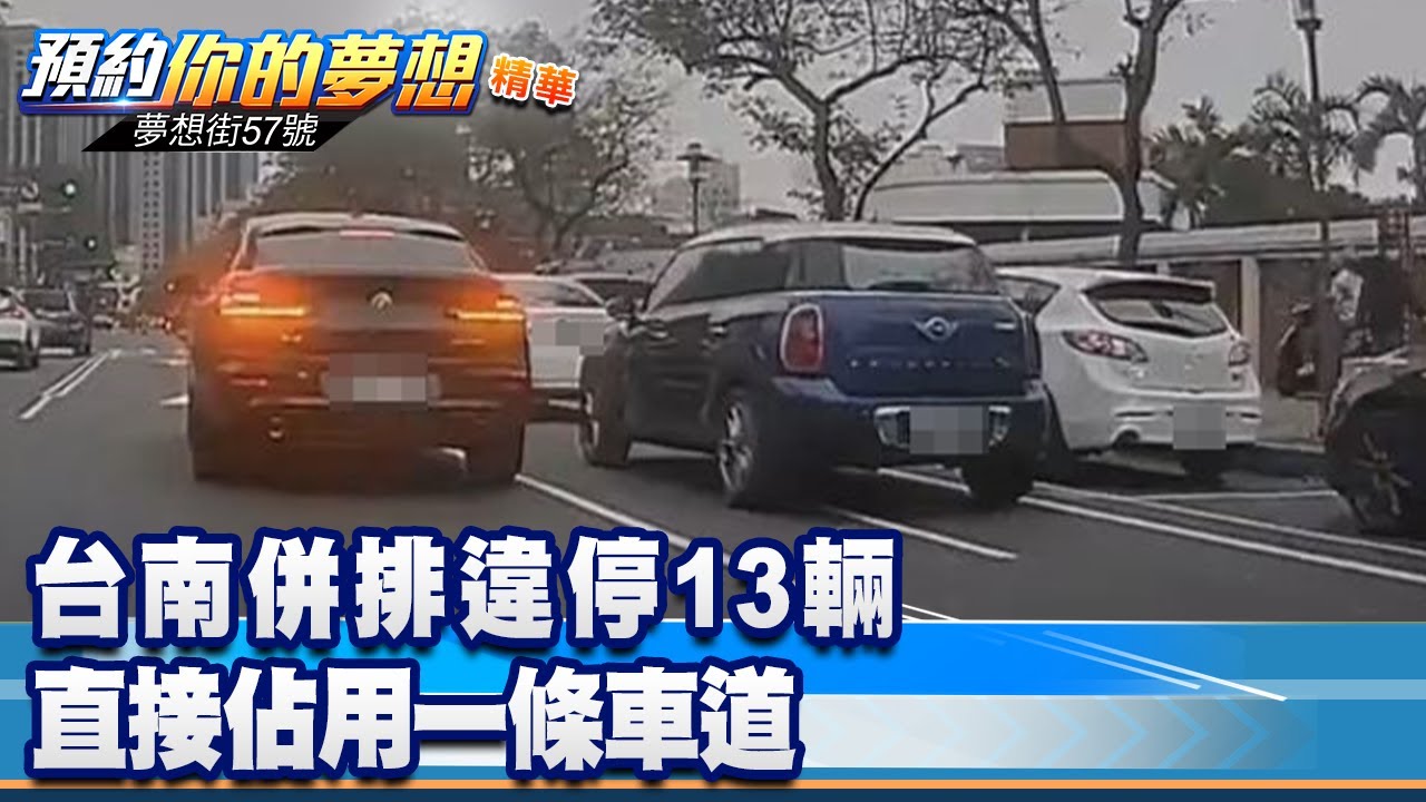 台南併排違停13輛 直接佔用一條車道《@57DreamSt  預約你的夢想 精華篇》20230308 李冠儀 謝騰輝 徐旻賦 張迺庭