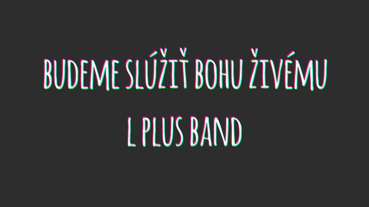 Budeme slúžiť Bohu živému |  L+ Band