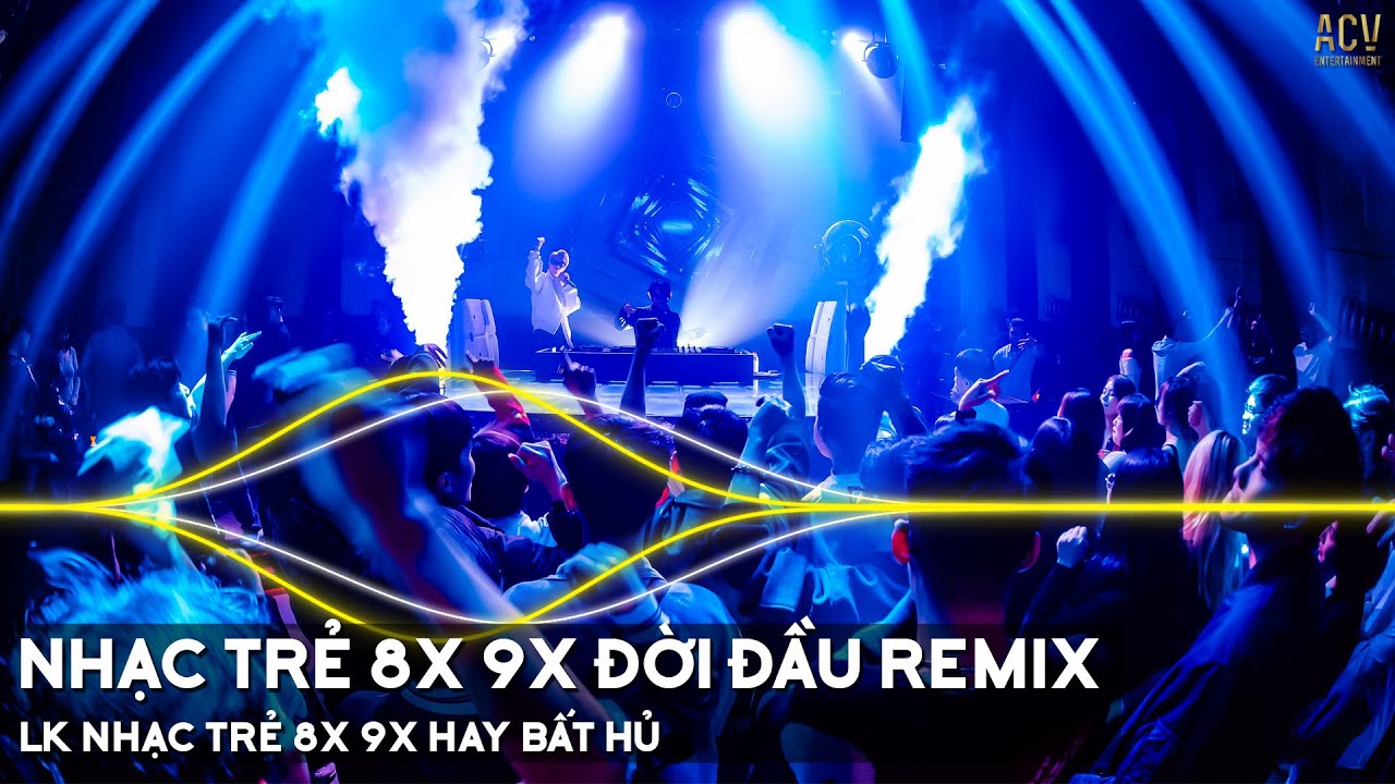 Nhạc Trẻ 8x 9x Đời Đầu Remix - Nhạc Trẻ Remix 8x 9x Đời Đầu Gây Nghiện Hiện Nay - Nhạc 8x 9x Remix