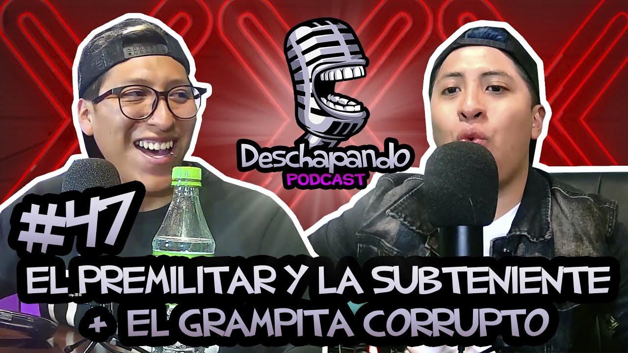 EL PREMILITAR Y LA SUBTENIENTE + EL GRAMPITA CORRUPTO #47 Deschapando Podcast
