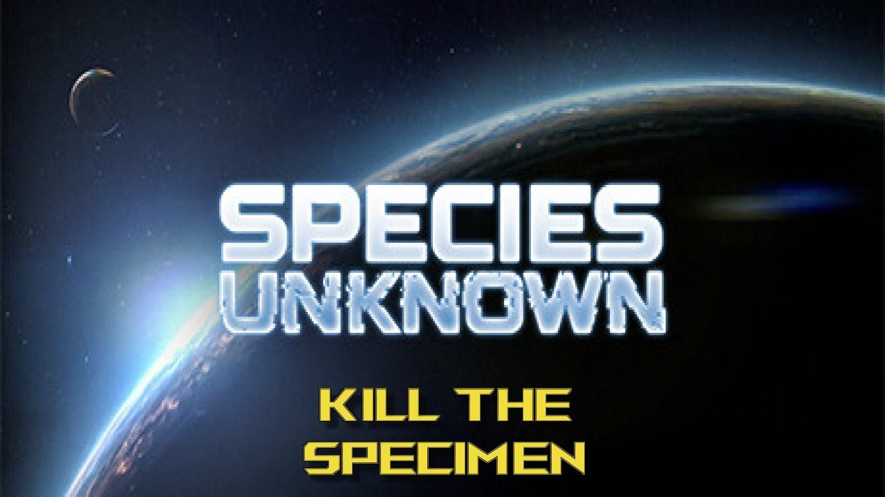 Species: Unknown Part 7 Kill the Specimen