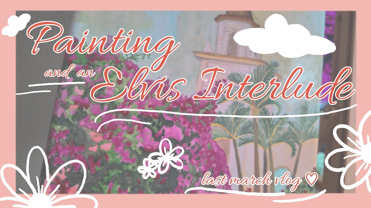 Lots of Painting and an Elvis Interlude | last March vlog