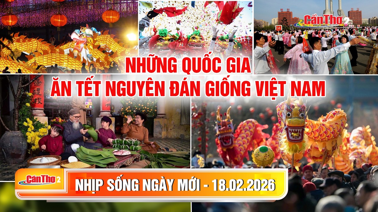 Những quốc gia cũng ăn Tết Nguyên đán giống Việt Nam | Nhịp sống ngày mới 18.02.2026 | Cần Thơ
