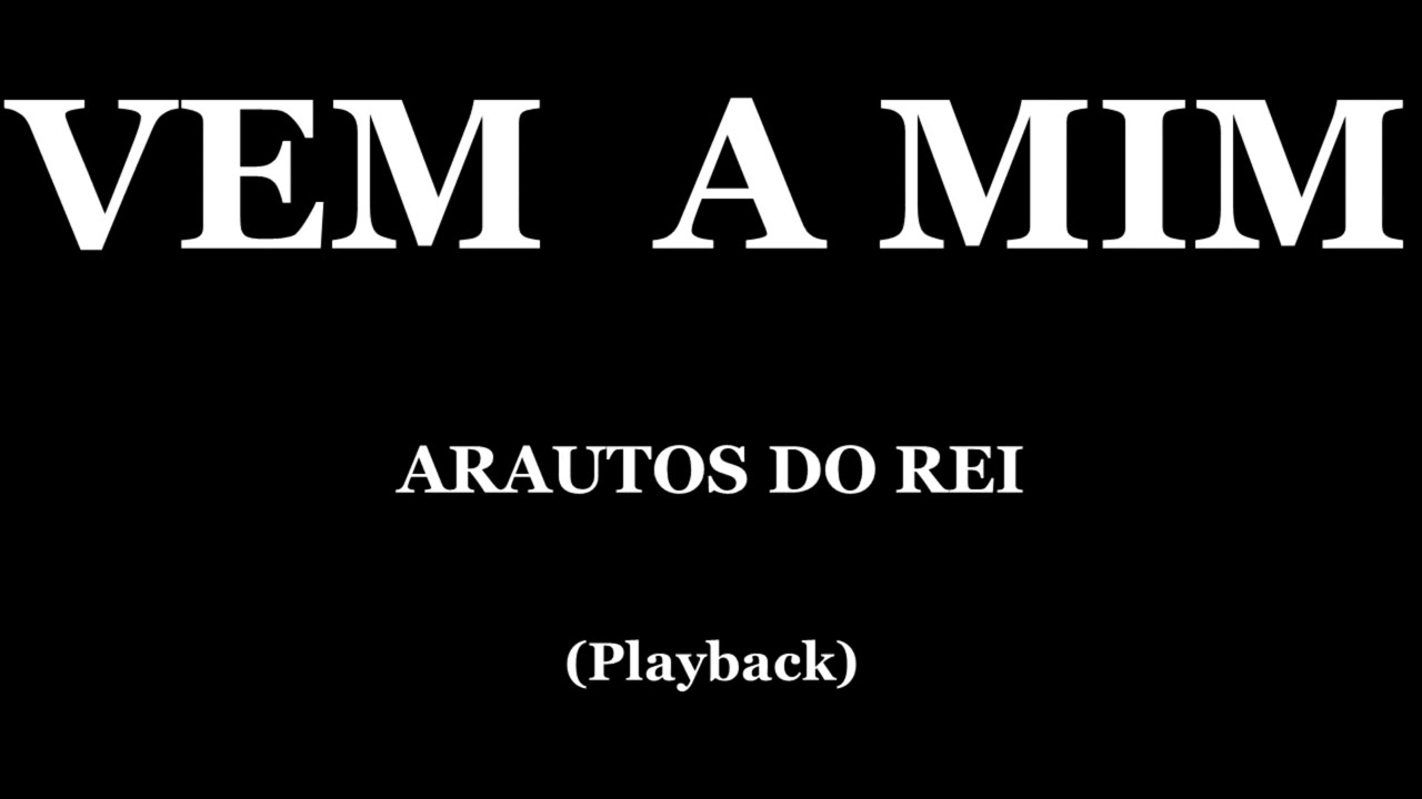 VEM A MIM - ARAUTOS DO REI (PLAYBACK)