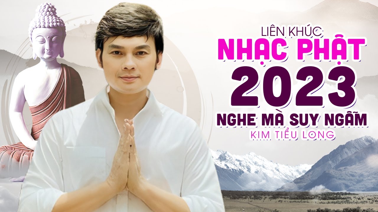 LK Nhạc Phật Giáo Kim Tiểu Long Mới Nhất 2023 Nghe Mà suy Ngẫm