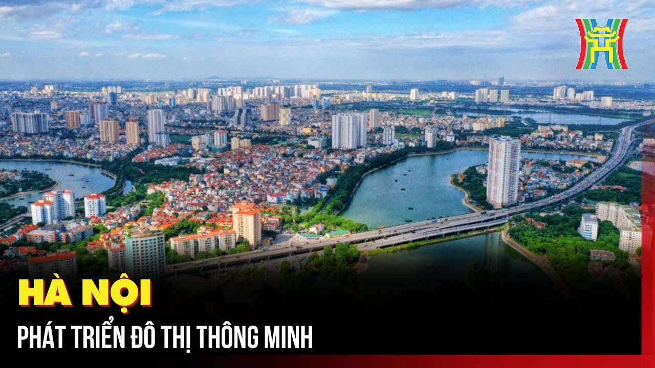 Hà Nội phát triển đô thị thông minh | Tin tức