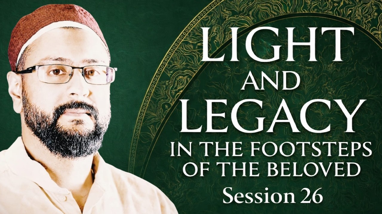 Session 26 | Light and Legacy in the Footsteps of The Beloved | Sidi AbuBilaal Yakub
