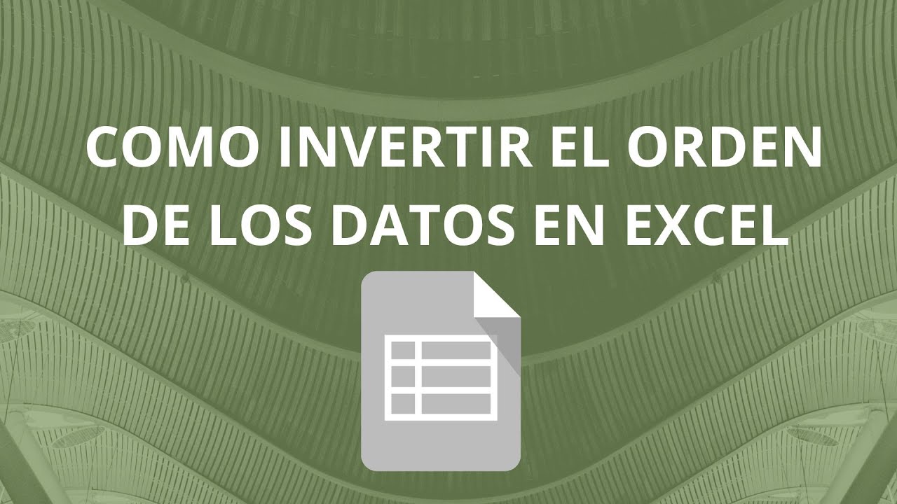 COMO INVERTIR EL ORDEN DE LOS DATOS EN EXCEL