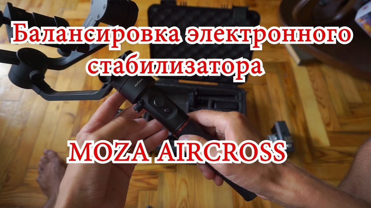 Часть 2. Для новичков наглядная Балансировка электронного стабилизатора беззеркалок MOZA Aircross.