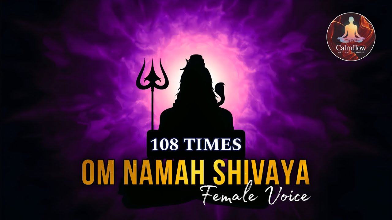 Om Namah Shivaya Chanting (Female Voice) | 108 Times Powerful Mantra Meditation Music | Calm Flow