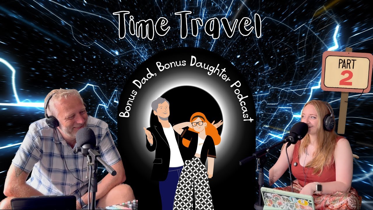 Time Travel Part 2 | Bonus Dad Bonus Daughter Podcast
