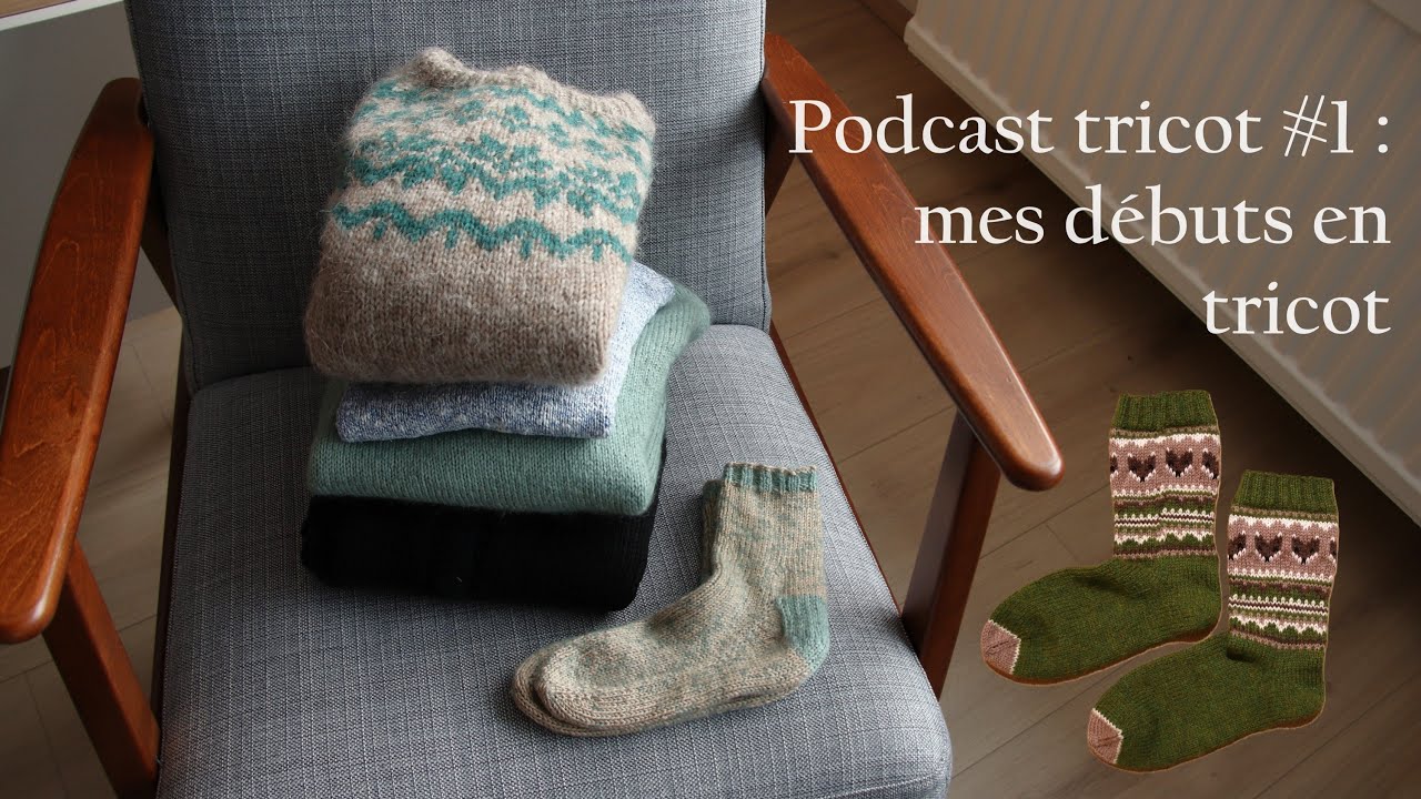 Podcast tricot #1 : mes débuts en tricot - Petite Knit, pull islandais, chaussettes, jacquard...