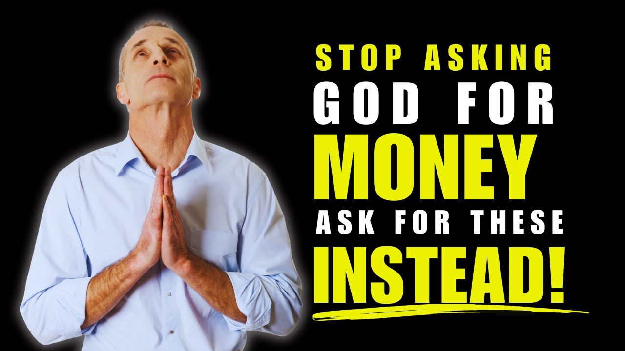 Stop Asking God for Money &ndash; Pray for These 3 Things Instead