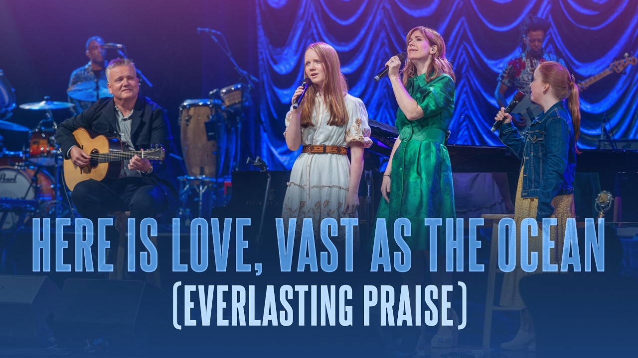 Here Is Love, Vast as the Ocean (Everlasting Praise) | Keith & Kristyn Getty, The Getty Girls, Sing!