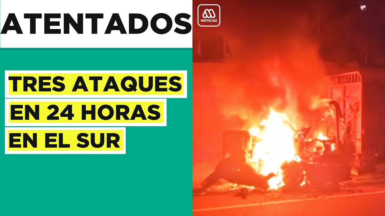 Tres atentados en menos de 24 horas en la Macrozona sur
