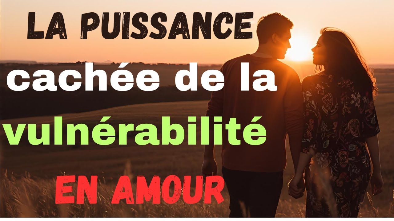 La Puissance Cachée de la Vulnérabilité : Comment transformer votre relation amoureuse.