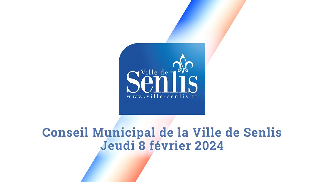 Conseil Municipal de la Ville de Senlis - Jeudi 8 février 2024