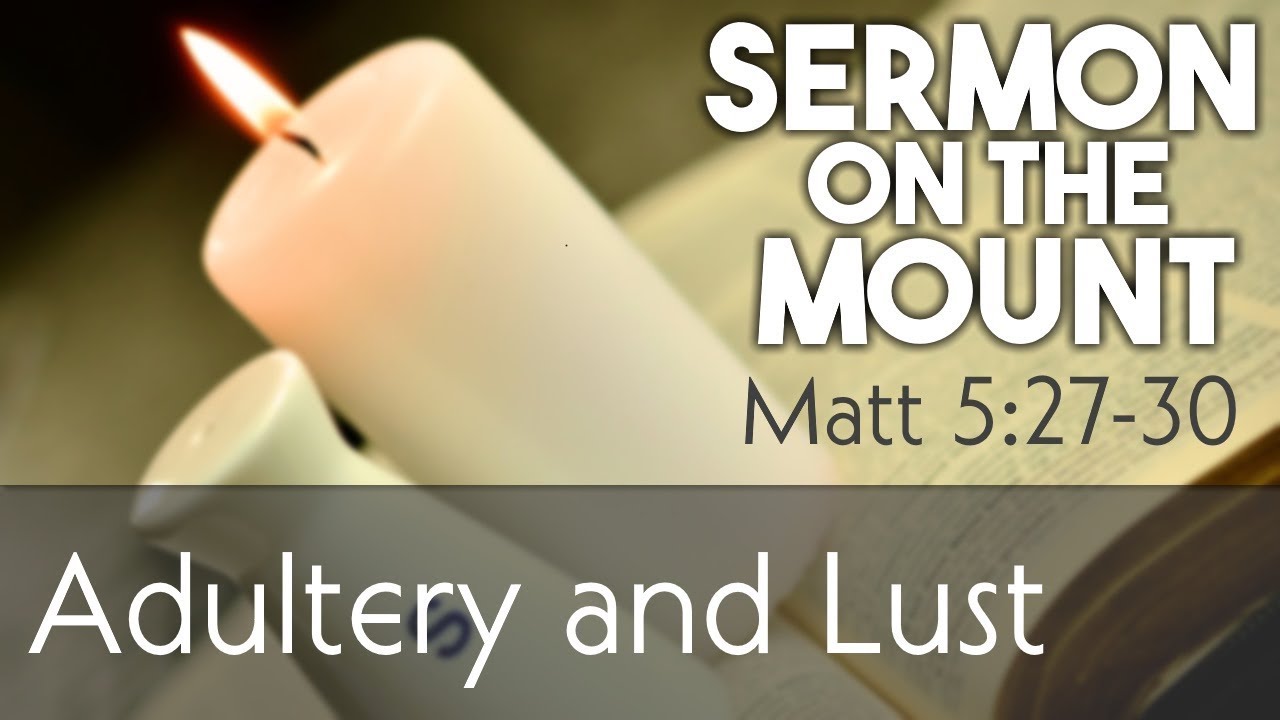 Is Lust as bad as Adultery? | Sermon on the Mount #5 | Matthew 5:27-30