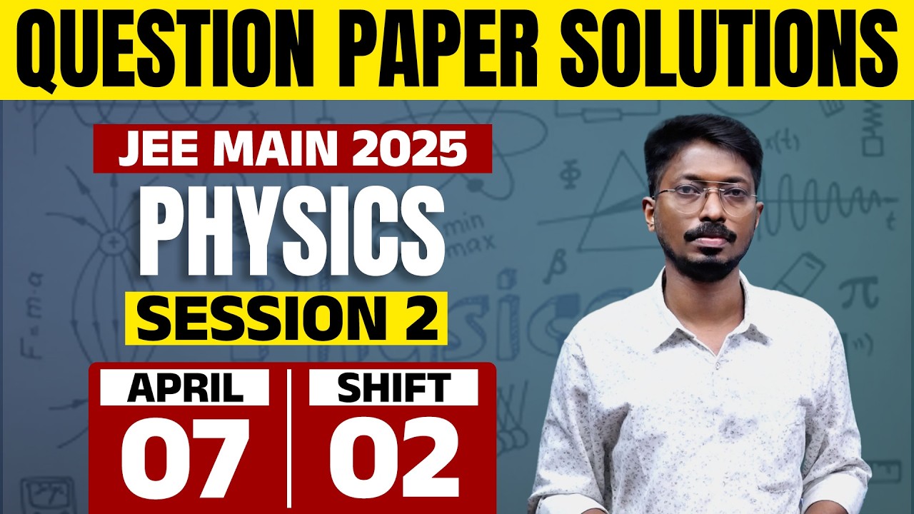 JEE Main 2025 - Session 2 | 07 APRIL 2025 | Shift 2 | PHYSICS | Question Paper Solution