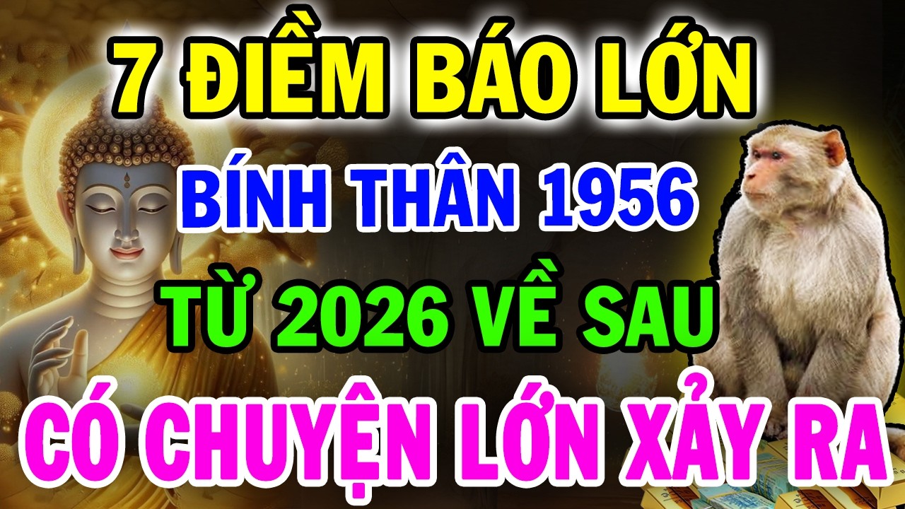 CHẮC CHẮN ĐIỀU NÀY Sẽ Xảy Ra Với BÍNH THÂN 1956, Từ 2026 Cảnh Báo Đáng Sợ Chỉ Mình Tôi Dám Nói