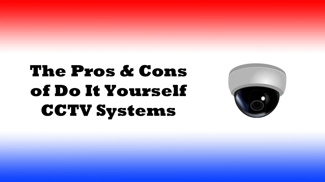 The Pros and Cons Of Do It Yourself CCTV Systems