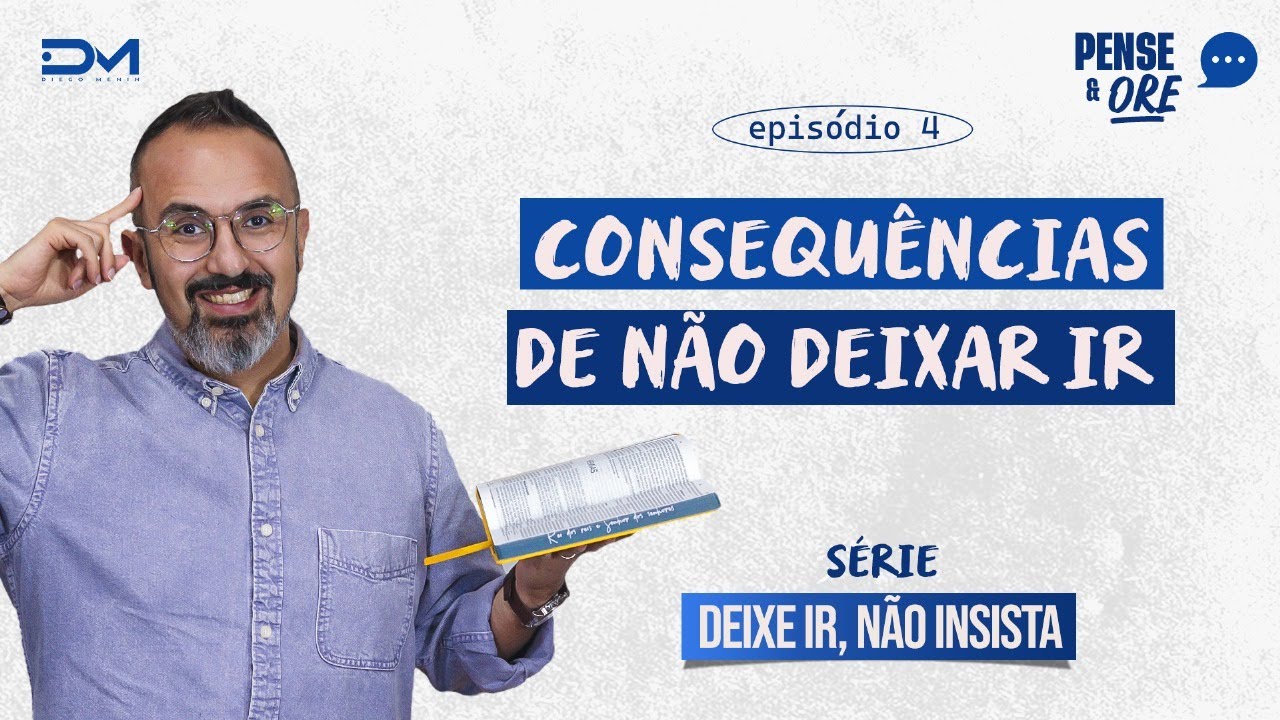 CONSEQUÊNCIAS DE NÃO DEIXAR IR | SÉRIE: DEIXE IR, NÃO INSISTA! | PENSE E ORE