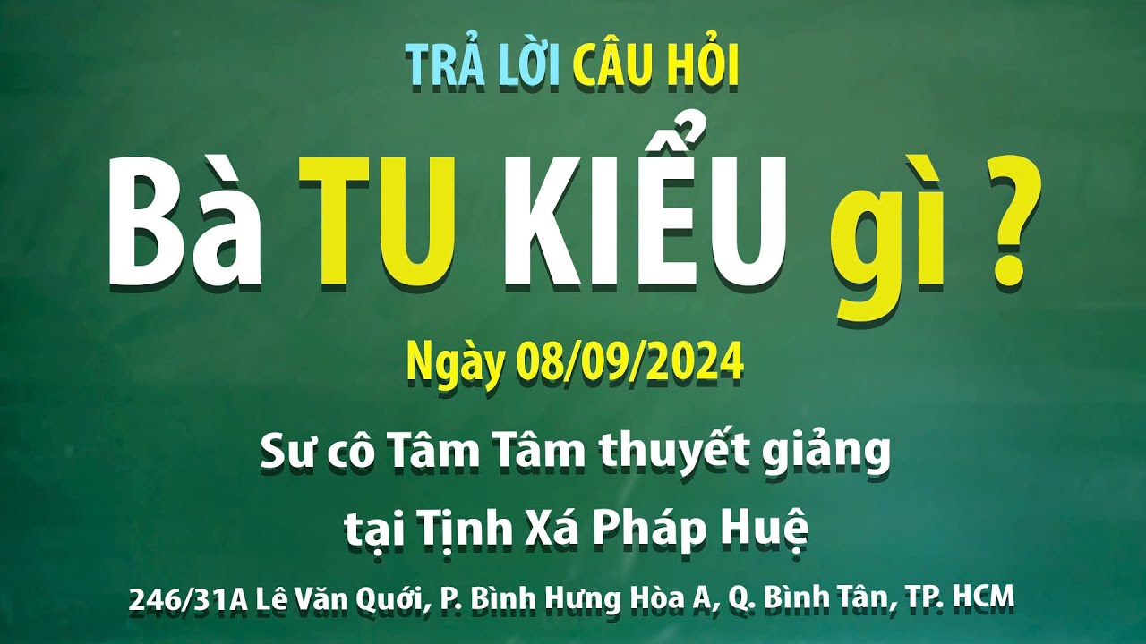 Trả lời câu hỏi – Bà tu kiểu gì? - Ngày 08/09/2024 - Sư cô Tâm Tâm thuyết giảng tại Tịnh xá Pháp Huệ