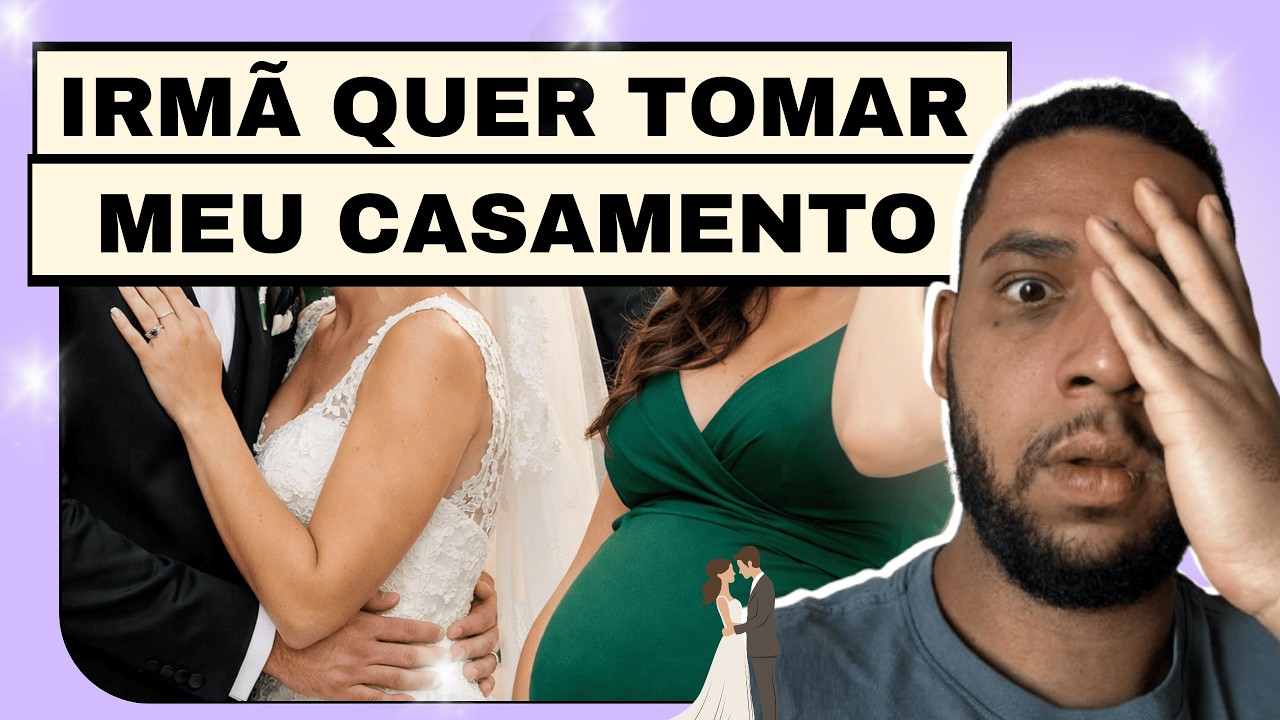 IRMÃ QUER TOMAR MEU CASAMENTO - HISTÓRIA COMPLETA