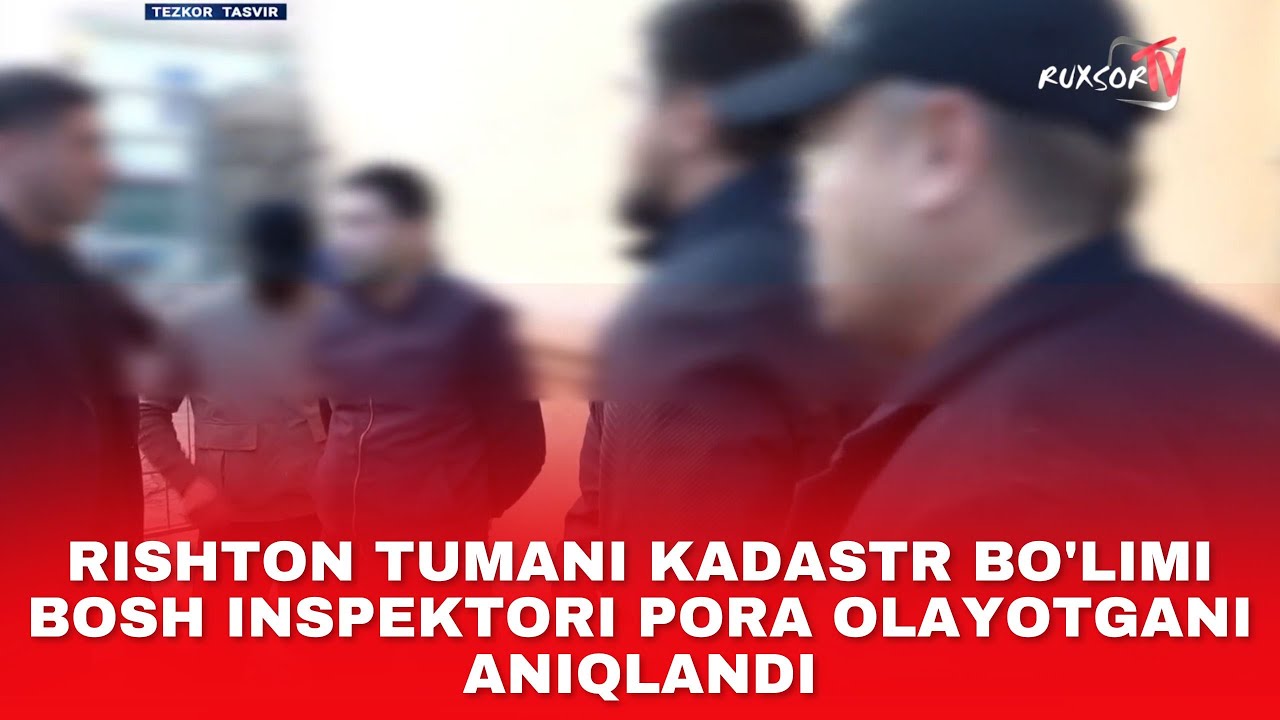 RISHTON TUMANI KADASTR BO'LIMI BOSH INSPEKTORI PORA OLAYOTGANI ANIQLANDI