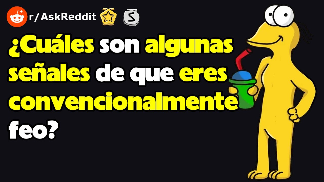 ¿Cuáles son algunas señales de que eres convencionalmente feo? (r/AskReddit reacción)