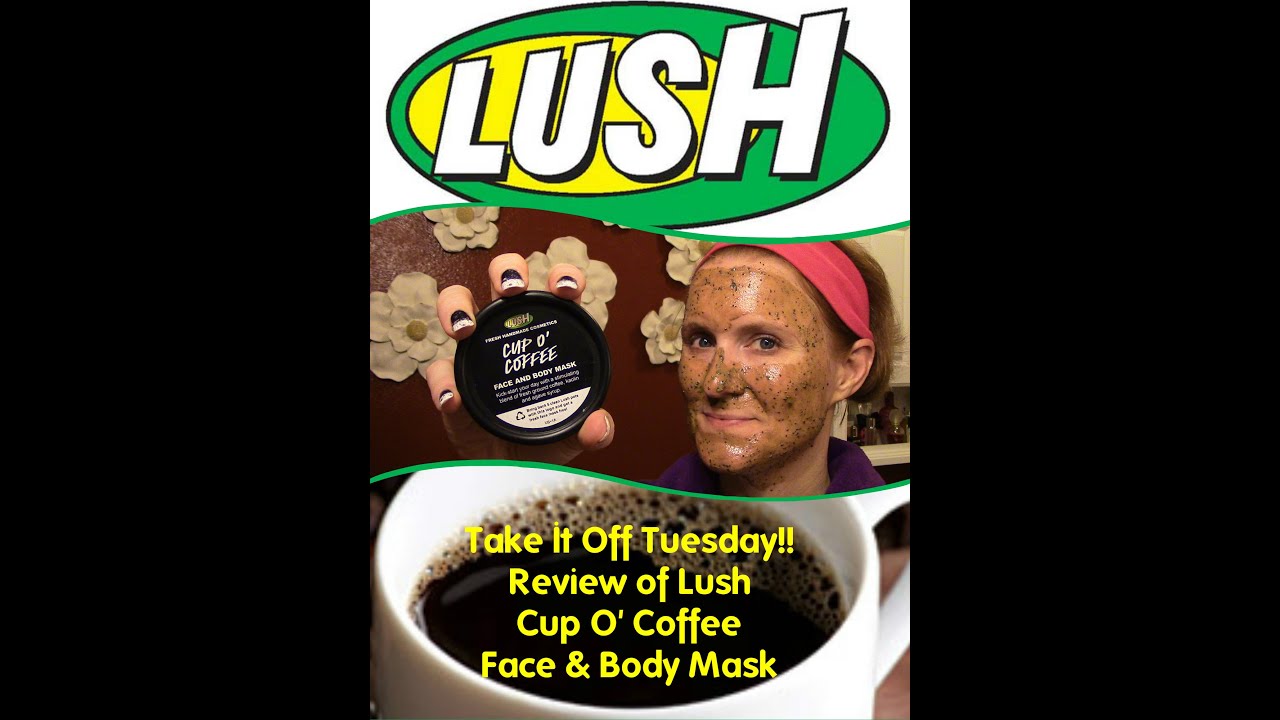 Take It Off Tuesday!! Review of Lush - Cup O'Coffee Face & Body Mask