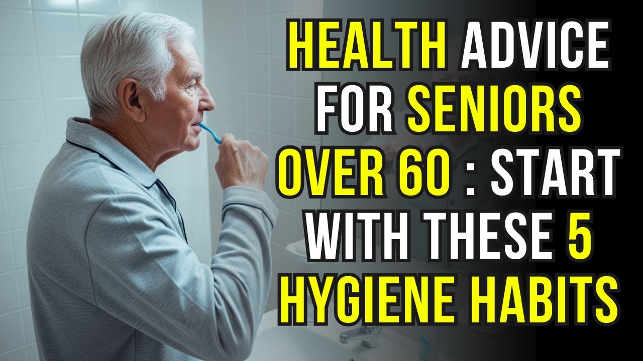 Health Advice for Seniors Over 60: Start With These 5 Overlooked Hygiene Habits