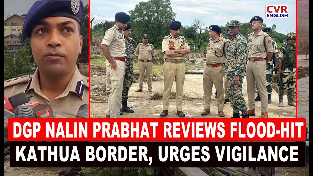 J&K DGP Nalin Prabhat Reviews Flood Damage, Lauds Police Rescue Efforts in Kathua|CVR English