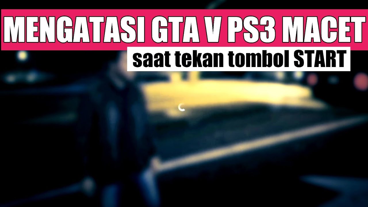 GTA V PS3 MACET SETELAH TEKAN TOMBOL START (saat buka MAP)