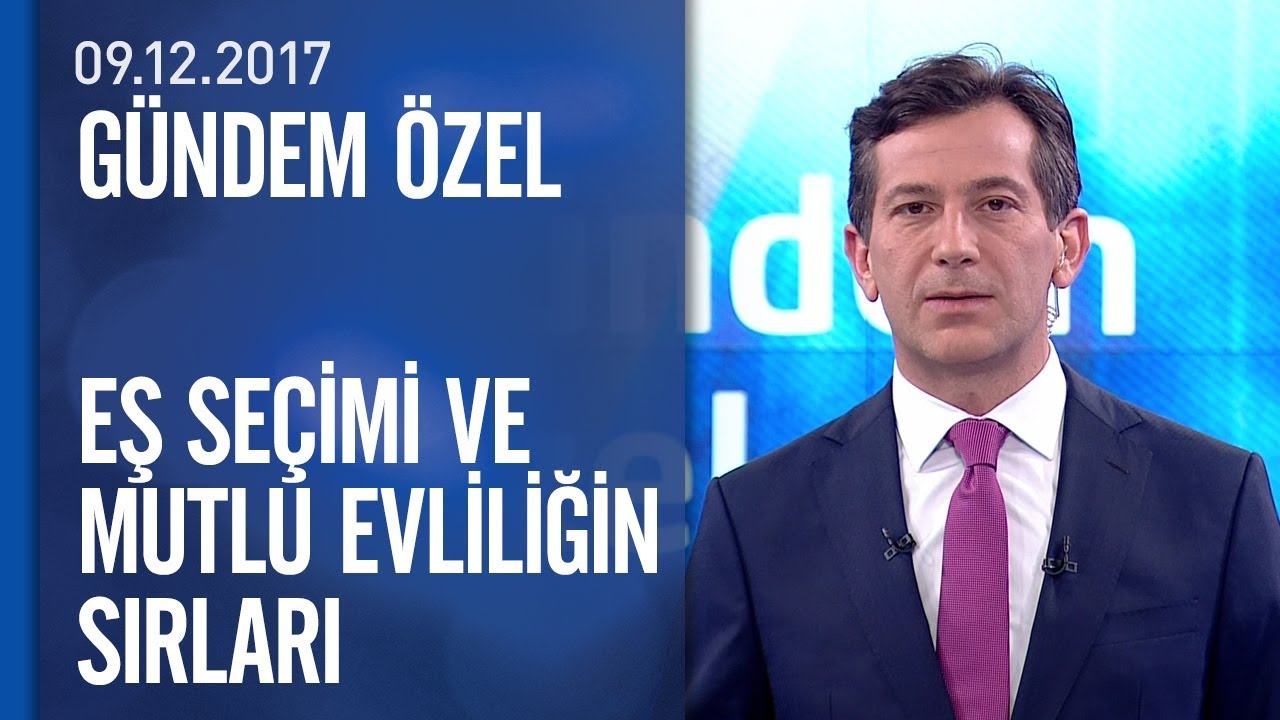 Eş seçimi ve mutlu evliliğin sırları - Gündem Özel 09.12.2017 Cumartesi