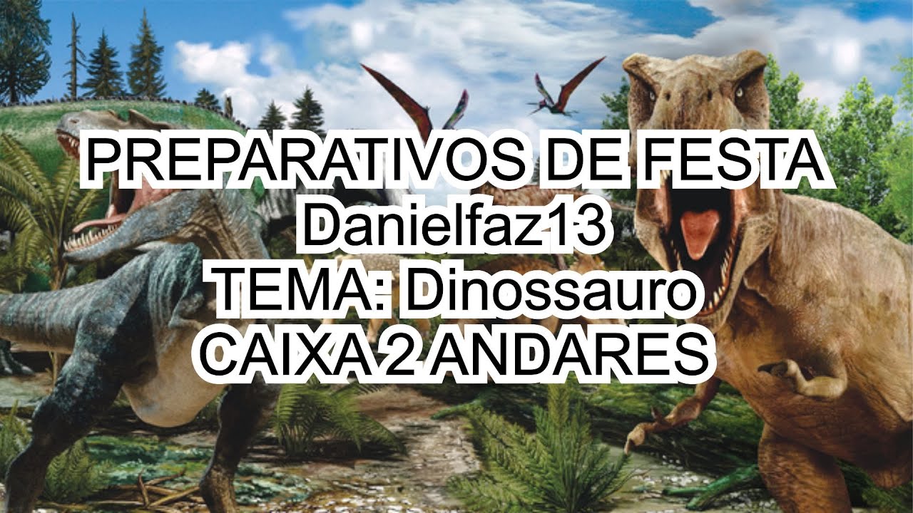 #6 Preparativos de festa-DANIELFAZ13-TEMA: Dinossauro/ CAIXA 2 ANDARES