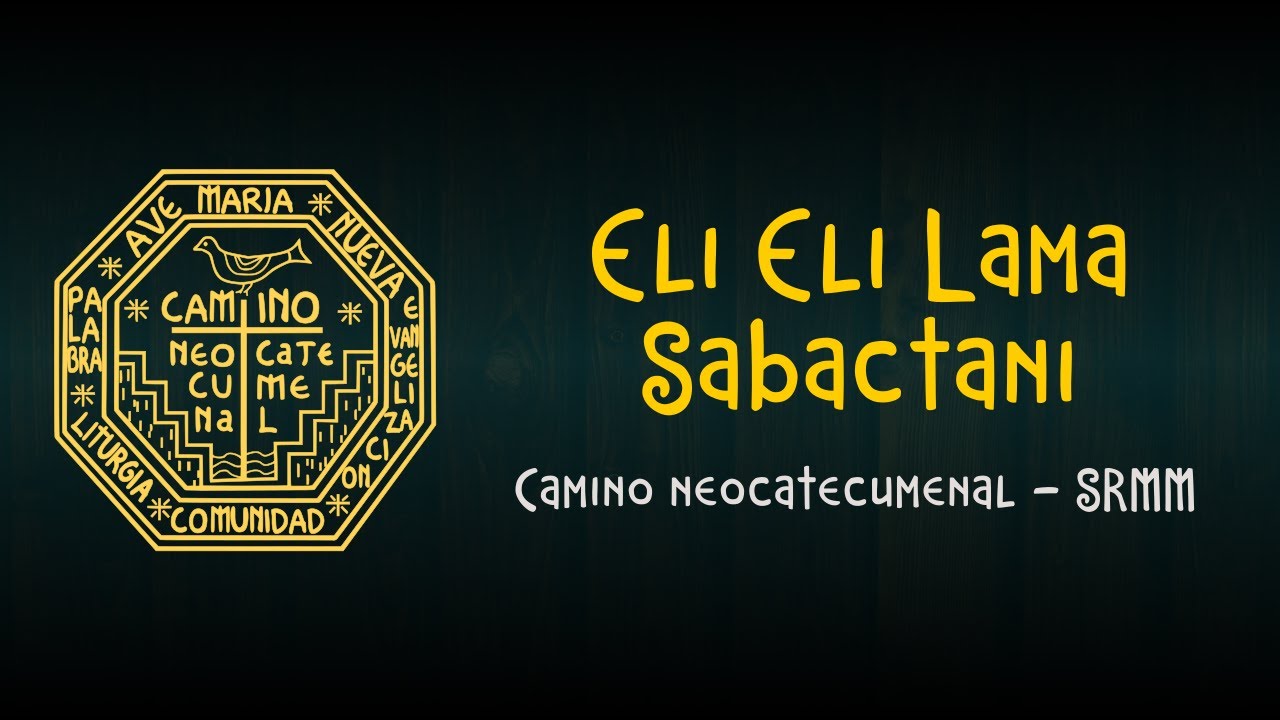 Eli Eli Lama Sabactani - Camino neocatecumenal SRMM