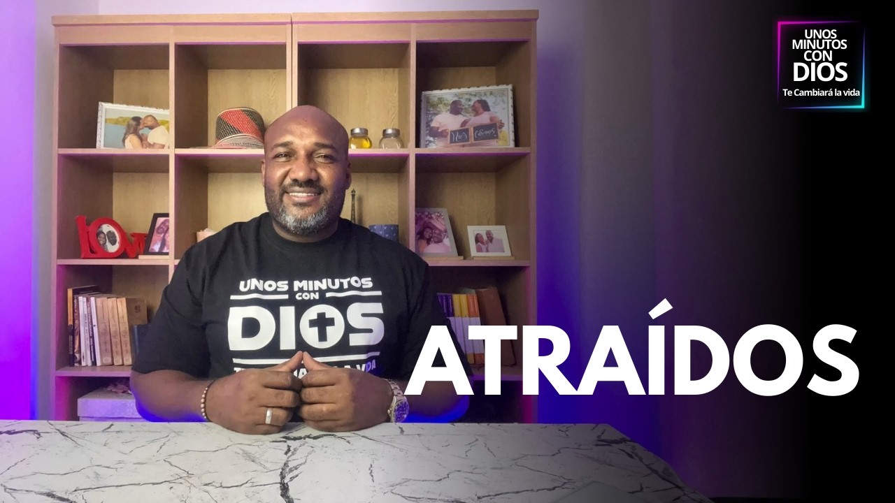 ATRAÍDOS.|  UNOS MINUTOS CON DIOS... TE CAMBIARÁ LA VIDA.