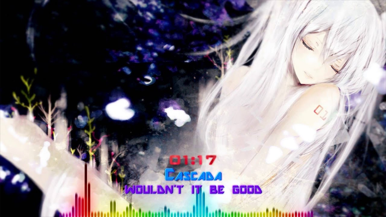 [Nightcore-Mix] Cascada - Wouldn't It Be Good