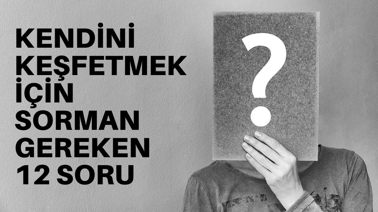 KENDİNİ TANIMAK İ&Ccedil;İN  SORMAN GEREKEN 12 SORU