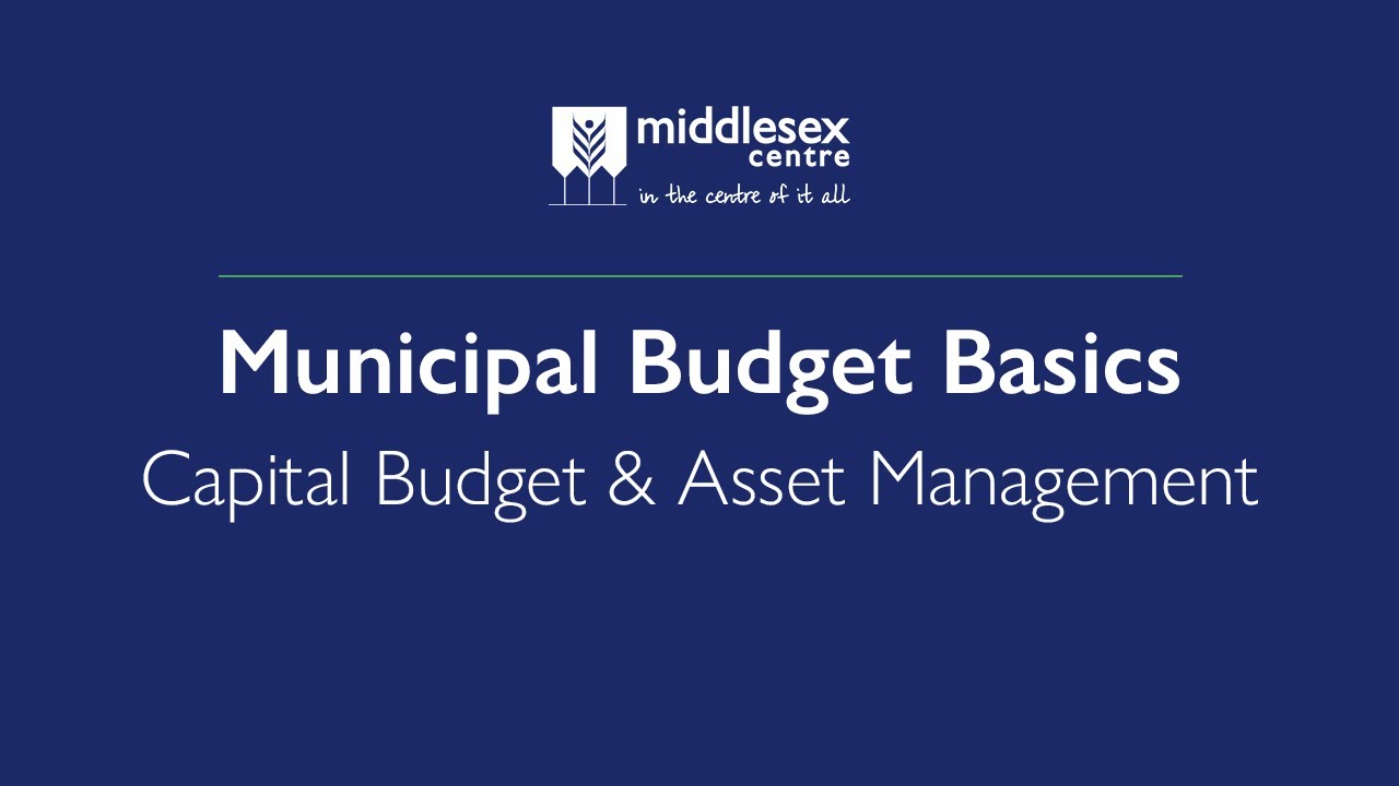 Middlesex Centre Municipal Budget Basics - Capital Budget and Asset Management