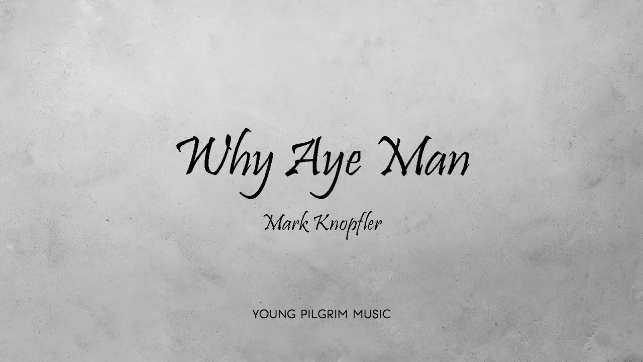 Mark Knopfler - Why Aye Man (Lyrics) - Ragpicker's Dream (2002)