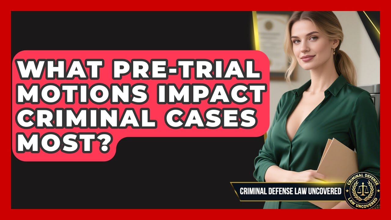 What Pre-trial Motions Impact Criminal Cases Most? - Criminal Defense Law Uncovered